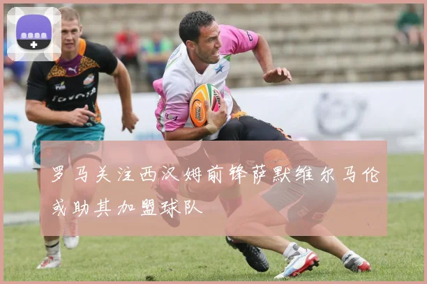 罗马关注西汉姆前锋萨默维尔马伦或助其加盟球队