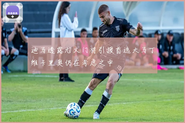 迪马透露尤文门将引援首选大马丁维卡里奥仍在考虑之中